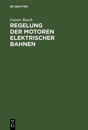 Buchcover Regelung der Motoren elektrischer Bahnen | Gustav Rasch | EAN 9783486731446 | ISBN 3-486-73144-0 | ISBN 978-3-486-73144-6