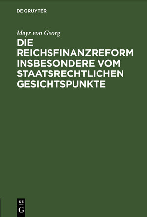 Buchcover Die Reichsfinanzreform insbesondere vom staatsrechtlichen Gesichtspunkte | Mayr von Georg | EAN 9783486731699 | ISBN 3-486-73169-6 | ISBN 978-3-486-73169-9