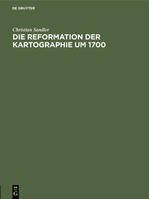 Buchcover Die Reformation der Kartographie um 1700 | Christian Sandler | EAN 9783486731910 | ISBN 3-486-73191-2 | ISBN 978-3-486-73191-0