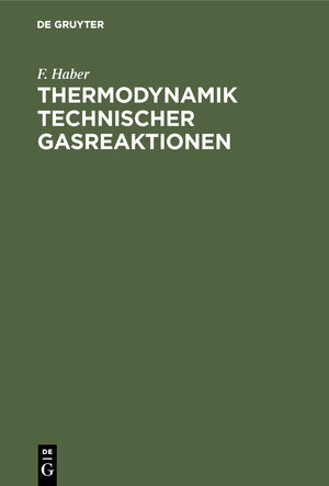 Buchcover Thermodynamik technischer Gasreaktionen | F. Haber | EAN 9783486732726 | ISBN 3-486-73272-2 | ISBN 978-3-486-73272-6