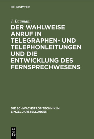 Buchcover Der wahlweise Anruf in Telegraphen- und Telephonleitungen und die Entwicklung des Fernsprechwesens | J. Baumann | EAN 9783486733006 | ISBN 3-486-73300-1 | ISBN 978-3-486-73300-6