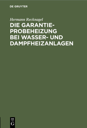 Buchcover Die Garantie-Probeheizung bei Wasser- und Dampfheizanlagen | Hermann Recknagel | EAN 9783486738674 | ISBN 3-486-73867-4 | ISBN 978-3-486-73867-4