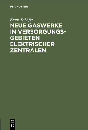 Buchcover Neue Gaswerke in Versorgungsgebieten elektrischer Zentralen | Franz Schäfer | EAN 9783486739312 | ISBN 3-486-73931-X | ISBN 978-3-486-73931-2