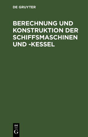 Buchcover Berechnung und Konstruktion der Schiffsmaschinen und -Kessel  | EAN 9783486739602 | ISBN 3-486-73960-3 | ISBN 978-3-486-73960-2