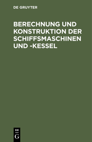 Buchcover Berechnung und Konstruktion der Schiffsmaschinen und -Kessel  | EAN 9783486739619 | ISBN 3-486-73961-1 | ISBN 978-3-486-73961-9