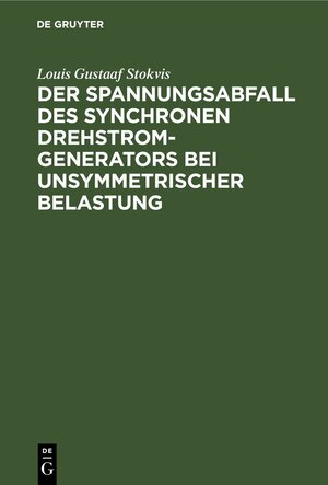 Buchcover Der Spannungsabfall des synchronen Drehstrom-Generators bei unsymmetrischer Belastung | Louis Gustaaf Stokvis | EAN 9783486741360 | ISBN 3-486-74136-5 | ISBN 978-3-486-74136-0