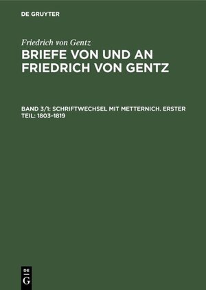 Buchcover Friedrich von Gentz: Briefe von und an Friedrich von Gentz / Schriftwechsel mit Metternich. Erster Teil: 1803–1819 | Friedrich von Gentz | EAN 9783486742763 | ISBN 3-486-74276-0 | ISBN 978-3-486-74276-3