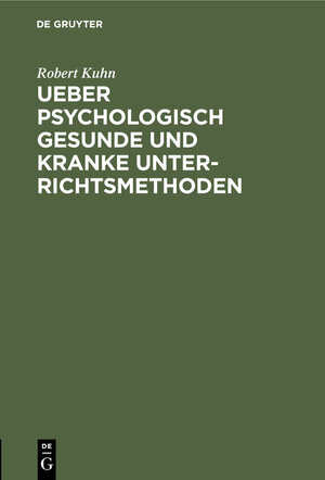 Buchcover Ueber psychologisch gesunde und kranke Unterrichtsmethoden | Robert Kuhn | EAN 9783486745399 | ISBN 3-486-74539-5 | ISBN 978-3-486-74539-9