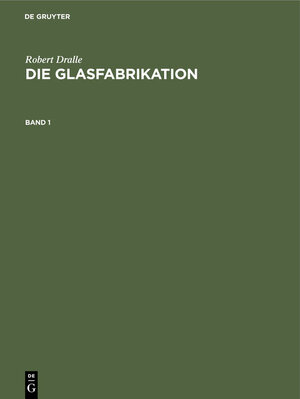 Buchcover Robert Dralle: Die Glasfabrikation / Robert Dralle: Die Glasfabrikation. Band 1 | Robert Dralle | EAN 9783486753684 | ISBN 3-486-75368-1 | ISBN 978-3-486-75368-4