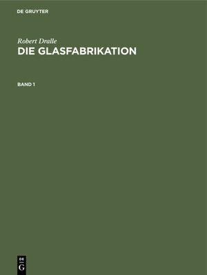 Buchcover Robert Dralle: Die Glasfabrikation / Robert Dralle: Die Glasfabrikation. Band 1 | Robert Dralle | EAN 9783486753691 | ISBN 3-486-75369-X | ISBN 978-3-486-75369-1