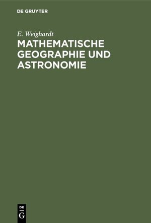 Buchcover Mathematische Geographie und Astronomie | E. Weighardt | EAN 9783486754100 | ISBN 3-486-75410-6 | ISBN 978-3-486-75410-0