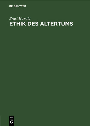 Buchcover Ethik des Altertums | Ernst Howald | EAN 9783486755374 | ISBN 3-486-75537-4 | ISBN 978-3-486-75537-4