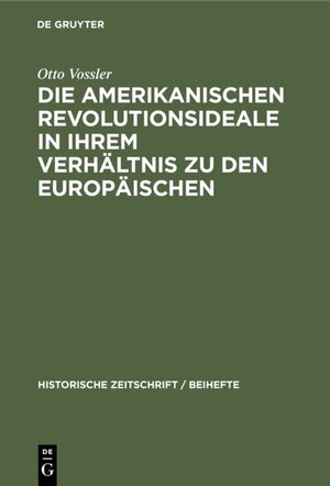 Buchcover Die amerikanischen Revolutionsideale in ihrem Verhältnis zu den europäischen | Otto Vossler | EAN 9783486755978 | ISBN 3-486-75597-8 | ISBN 978-3-486-75597-8