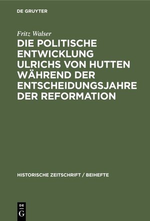 Buchcover Die politische Entwicklung Ulrichs von Hutten während der Entscheidungsjahre der Reformation | Fritz Walser | EAN 9783486758559 | ISBN 3-486-75855-1 | ISBN 978-3-486-75855-9