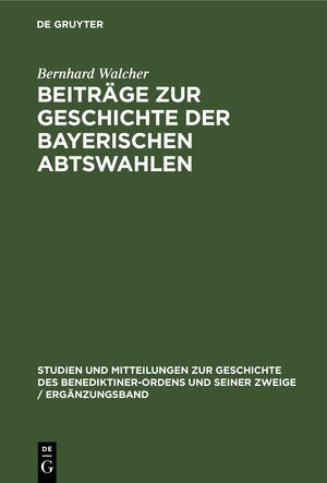 Buchcover Beiträge zur Geschichte der Bayerischen Abtswahlen | Bernhard Walcher | EAN 9783486760033 | ISBN 3-486-76003-3 | ISBN 978-3-486-76003-3