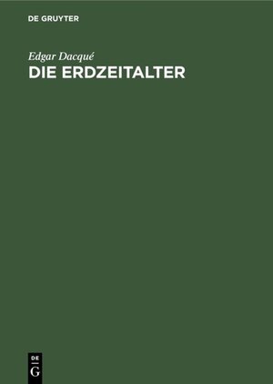 Buchcover Die Erdzeitalter | Edgar Dacqué | EAN 9783486761207 | ISBN 3-486-76120-X | ISBN 978-3-486-76120-7