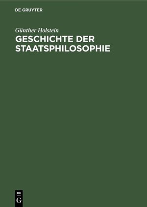 Buchcover Geschichte der Staatsphilosophie | Günther Holstein | EAN 9783486765083 | ISBN 3-486-76508-6 | ISBN 978-3-486-76508-3