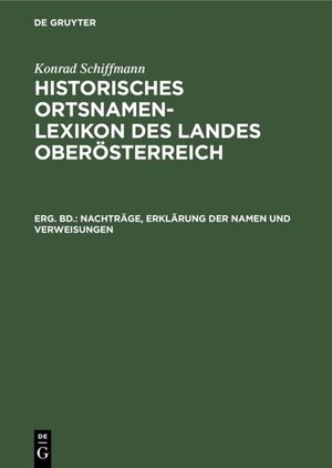 Buchcover Konrad Schiffmann: Historisches Ortsnamen-Lexikon des Landes Oberösterreich / Nachträge, Erklärung der Namen und Verweisungen | Konrad Schiffmann | EAN 9783486775532 | ISBN 3-486-77553-7 | ISBN 978-3-486-77553-2