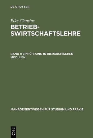 Buchcover Eike Clausius: Betriebswirtschaftslehre / Einführung in hierarchischen Modulen | Eike Clausius | EAN 9783486791648 | ISBN 3-486-79164-8 | ISBN 978-3-486-79164-8