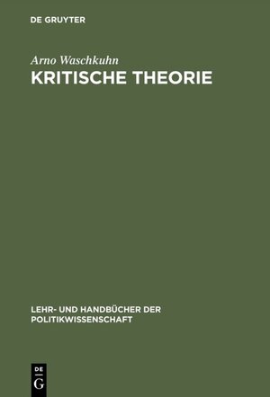 Buchcover Kritische Theorie | Arno Waschkuhn | EAN 9783486803549 | ISBN 3-486-80354-9 | ISBN 978-3-486-80354-9