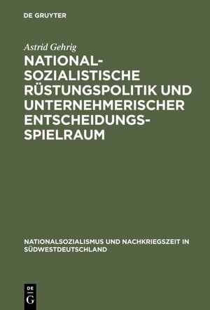 Buchcover Nationalsozialistische Rüstungspolitik und unternehmerischer Entscheidungsspielraum | Astrid Gehrig | EAN 9783486830125 | ISBN 3-486-83012-0 | ISBN 978-3-486-83012-5