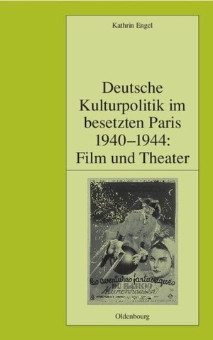 Buchcover Deutsche Kulturpolitik im besetzten Paris 1940-1944: Film und Theater | Kathrin Engel | EAN 9783486834185 | ISBN 3-486-83418-5 | ISBN 978-3-486-83418-5