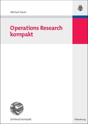 Buchcover Operations Research kompakt | Michael Sauer | EAN 9783486851021 | ISBN 3-486-85102-0 | ISBN 978-3-486-85102-1