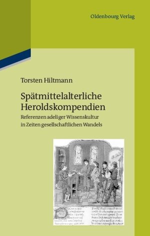 Buchcover Spätmittelalterliche Heroldskompendien | Torsten Hiltmann | EAN 9783486851526 | ISBN 3-486-85152-7 | ISBN 978-3-486-85152-6