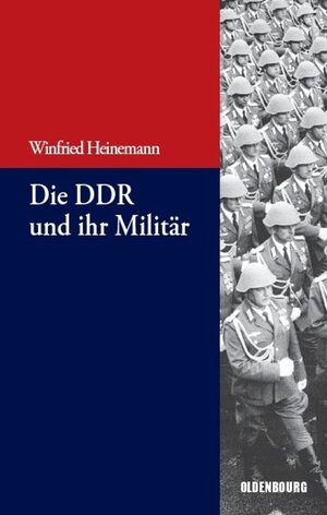 Buchcover Die DDR und ihr Militär | Winfried Heinemann | EAN 9783486853629 | ISBN 3-486-85362-7 | ISBN 978-3-486-85362-9