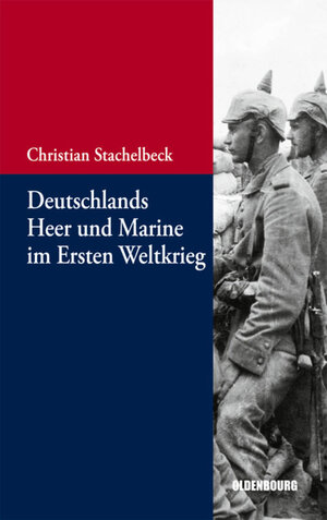 Buchcover Deutschlands Heer und Marine im Ersten Weltkrieg | Christian Stachelbeck | EAN 9783486854725 | ISBN 3-486-85472-0 | ISBN 978-3-486-85472-5