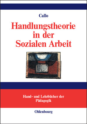 Buchcover Handlungstheorie in der Sozialen Arbeit | Christian Callo | EAN 9783486993608 | ISBN 3-486-99360-7 | ISBN 978-3-486-99360-8
