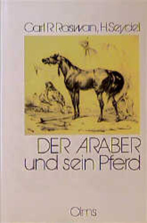 Der Araber und sein Pferd: Das arabische Vollblut (Kuhaylan). Über den Wert reinen arabischen Blutes (Vollblut) für abendländische Zuchten