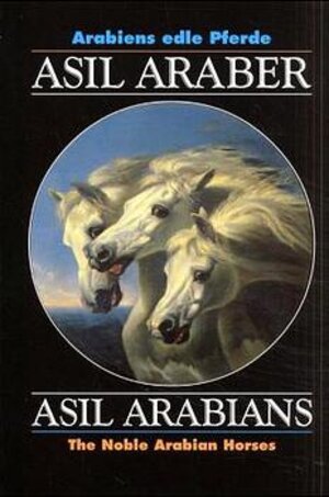 Arabiens edle Pferde. Asil Araber: Asil Arabians. The Noble Arabian Horses. Eine Dokumentation. Text in Deutsch / Englisch / Arabisch (Documenta Hippologica)