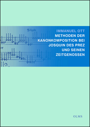 Buchcover Methoden der Kanonkomposition bei Josquin Des Prez und seinen Zeitgenossen | Immanuel Ott | EAN 9783487151335 | ISBN 3-487-15133-2 | ISBN 978-3-487-15133-5