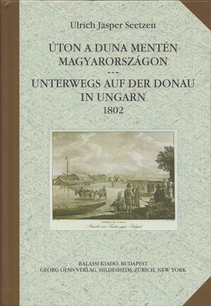 Buchcover Úton a Duna mentén Magyarországon. Unterwegs auf der Donau in Ungarn 1802. | Ulrich Jasper Seetzen | EAN 9783487159331 | ISBN 3-487-15933-3 | ISBN 978-3-487-15933-1