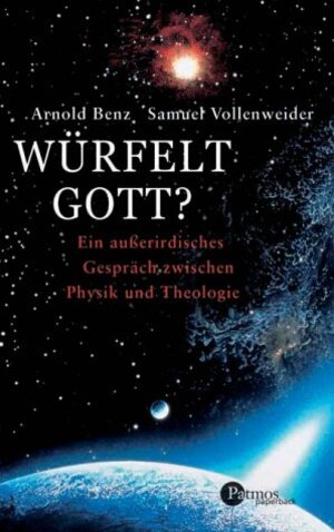 Würfelt Gott? Ein außerirdisches Gespräch zwischen Physik und Theologie