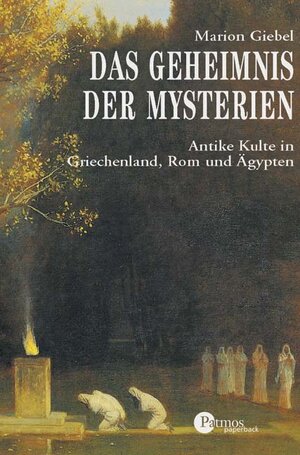 Das Geheimnis der Mysterien: Antike Kulte in Griechenland, Rom und Ägypten