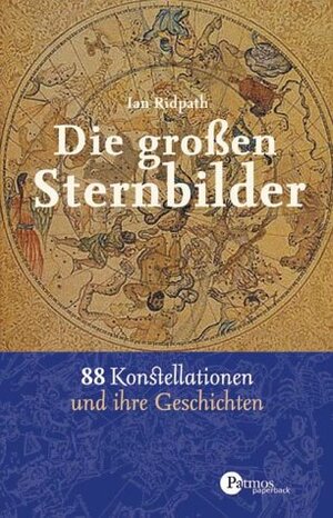 Die großen Sternbilder: 88 Konstellationen und ihre Geschichten