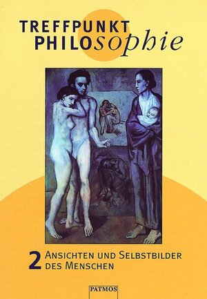 Treffpunkt Philosophie, Bd.2, Ansichten und Selbstbilder des Menschen: Ansichten und Selbstbilder des Menschen. Philosophieunterricht - Sekundarstufe II