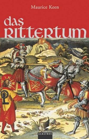 Das Rittertum: Buch über die Ursprünge, Historie, Zeremonien und Mythologie der ritterlichen Kultur