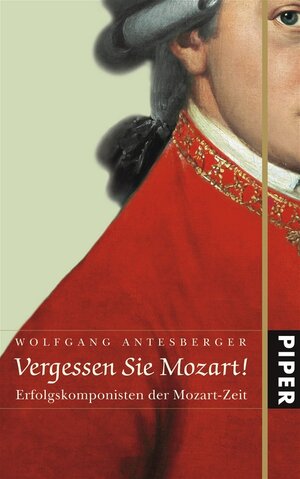 Vergessen Sie Mozart!: Erfolgskomponisten der Mozart-Zeit