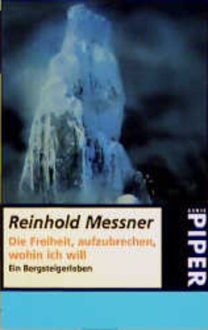 Buchcover Die Freiheit, aufzubrechen, wohin ich will | Reinhold Messner | EAN 9783492213622 | ISBN 3-492-21362-6 | ISBN 978-3-492-21362-2