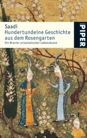 Hundertundeine Geschichte aus dem Rosengarten: Ein Brevier orientalischer Lebenskunst