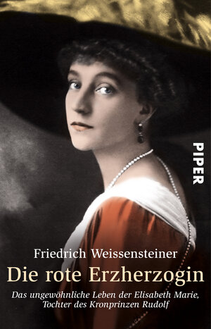 Die rote Erzherzogin: Das ungewöhnliche Leben der Elisabeth Marie, Tochter des Kronprinzen Rudolf