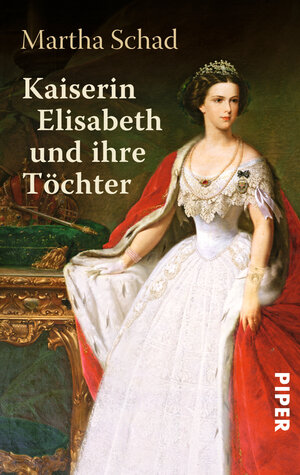 Buchcover Kaiserin Elisabeth und ihre Töchter | Martha Schad | EAN 9783492301817 | ISBN 3-492-30181-9 | ISBN 978-3-492-30181-7