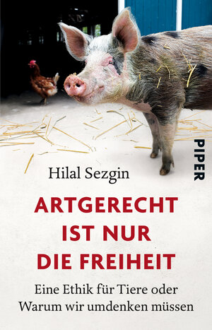 Buchcover Artgerecht ist nur die Freiheit | Hilal Sezgin | EAN 9783492308441 | ISBN 3-492-30844-9 | ISBN 978-3-492-30844-1