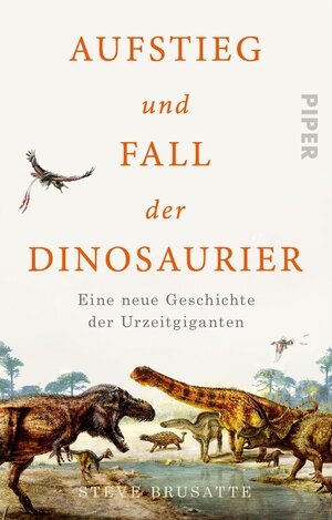 Buchcover Aufstieg und Fall der Dinosaurier | Steve Brusatte | EAN 9783492316255 | ISBN 3-492-31625-5 | ISBN 978-3-492-31625-5