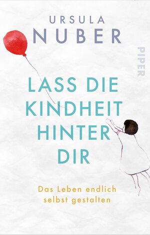 Buchcover Lass die Kindheit hinter Dir | Ursula Nuber | EAN 9783492994637 | ISBN 3-492-99463-6 | ISBN 978-3-492-99463-7