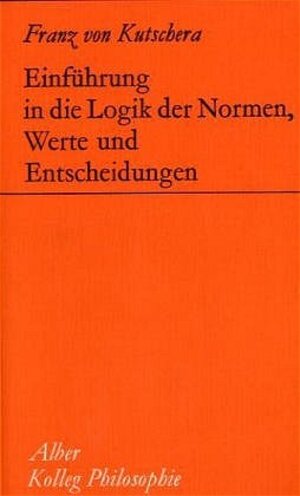 Buchcover Einführung in die Logik der Normen, Werte und Entscheidungen | Franz von Kutschera | EAN 9783495472699 | ISBN 3-495-47269-X | ISBN 978-3-495-47269-9