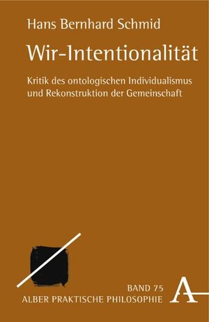 Wir-Intentionalität: Kritik des ontologischen Individualismus und Rekonstruktion der Gemeinschaft (Praktische Philosophie)